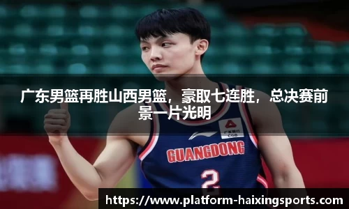 广东男篮再胜山西男篮，豪取七连胜，总决赛前景一片光明