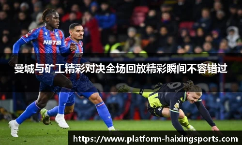 曼城与矿工精彩对决全场回放精彩瞬间不容错过