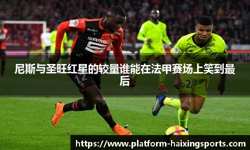 尼斯与圣旺红星的较量谁能在法甲赛场上笑到最后